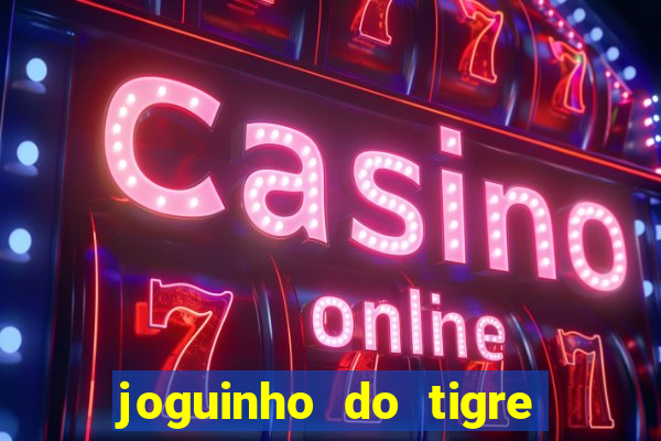 joguinho do tigre para ganhar dinheiro